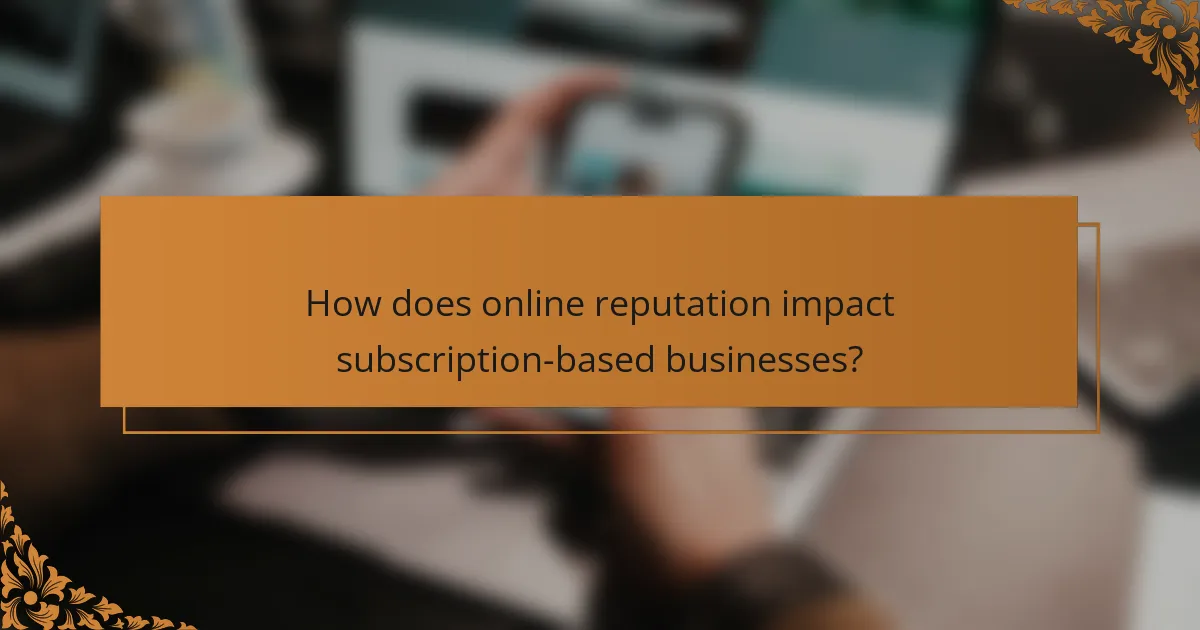 How does online reputation impact subscription-based businesses?