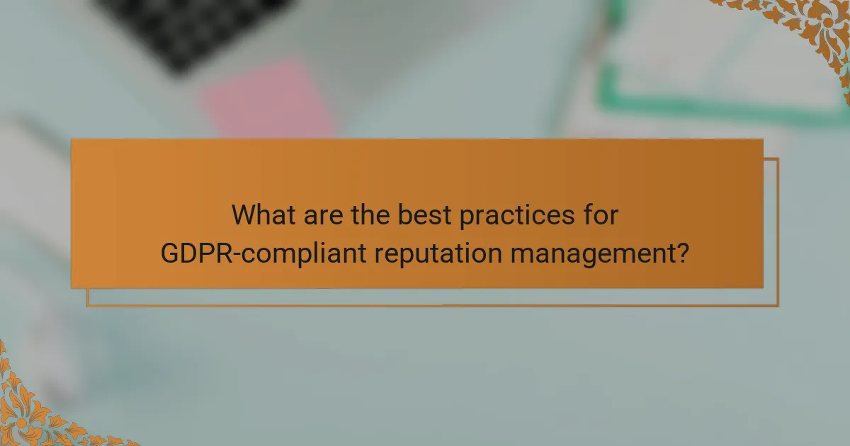 What are the best practices for GDPR-compliant reputation management?